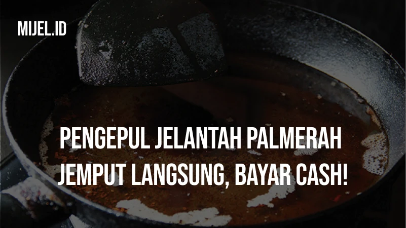 Pengepul Jelantah Palmerah Jemput Langsung Bayar Cash!